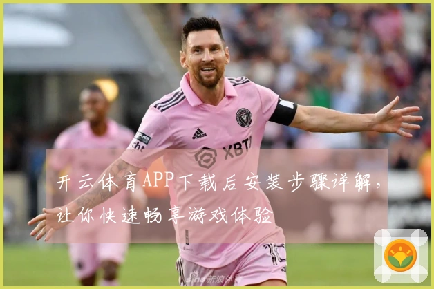 开云体育APP下载后安装步骤详解，让你快速畅享游戏体验