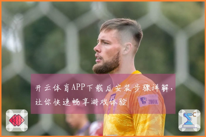 开云体育APP下载后安装步骤详解，让你快速畅享游戏体验